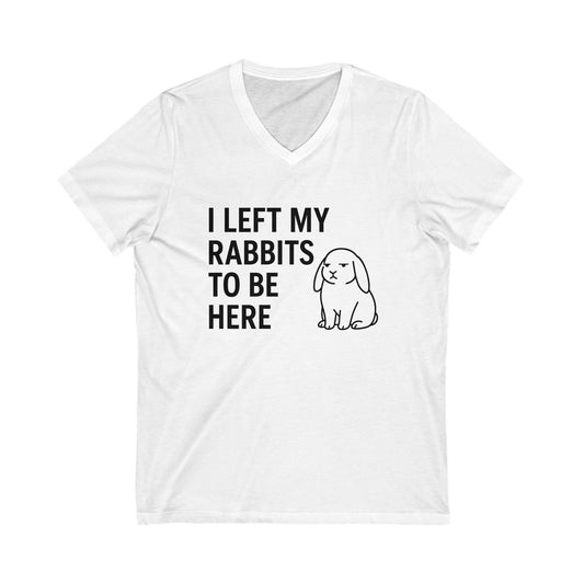 I Left My Rabbits to Be Here V-Neck Tee – Funny Bunny Lover Shirt - Rabbit Lover's T-Shirt - Bunthusiast Humor