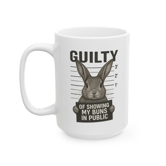 Guilty of Showing My Buns in Public with White Background Ceramic Mug - Gift for Coffee Lovers & Rabbit Show Exhibitors - Two Sizes: 11 oz & 15 oz