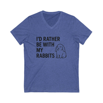 I'd Rather Be With My Rabbits V-Neck Tee – Funny Bunny Lover T-Shirt  - Unisex Humorous Rabbit Shirt