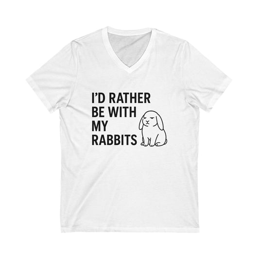 I'd Rather Be With My Rabbits V-Neck Tee – Funny Bunny Lover T-Shirt  - Unisex Humorous Rabbit Shirt