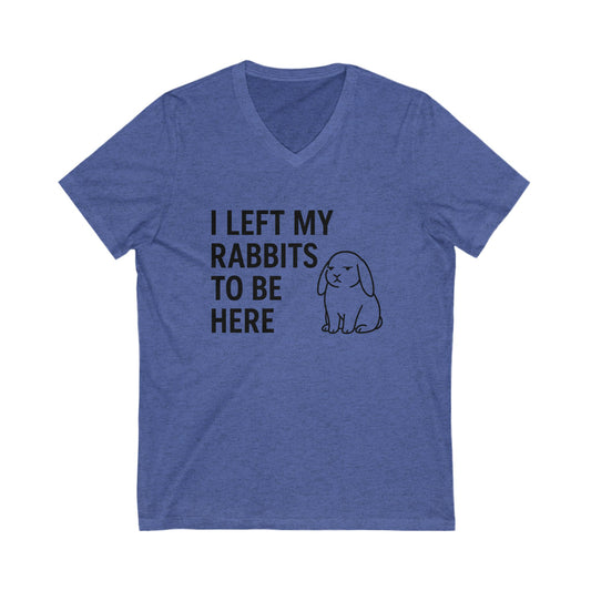 I Left My Rabbits to Be Here V-Neck Tee – Funny Bunny Lover Shirt - Rabbit Lover's T-Shirt - Bunthusiast Humor